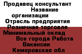 Продавец консультант LEGO › Название организации ­ LEGO › Отрасль предприятия ­ Розничная торговля › Минимальный оклад ­ 30 000 - Все города Работа » Вакансии   . Кемеровская обл.,Прокопьевск г.